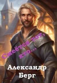 Смеётся тот, кто... (СИ) - Айзенберг Александр "Берг Александр"