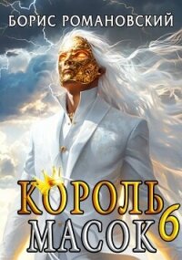 Король Масок. Том 6 (СИ) - Романовский Борис