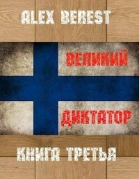 Великий диктатор. Книга третья (СИ) - "Alex Berest"