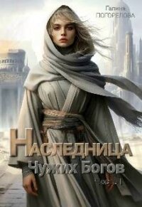 Наследница чужих богов (СИ) - Погорелова Галина
