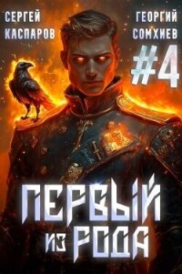 Первый из рода. Том 4 (СИ) - Сомхиев Георгий