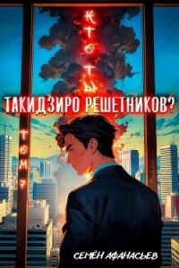 Кто ты, Такидзиро Решетников Том 7 (СИ) - Афанасьев Семён