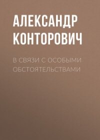 В связи с особыми обстоятельствами - Конторович Александр Сергеевич
