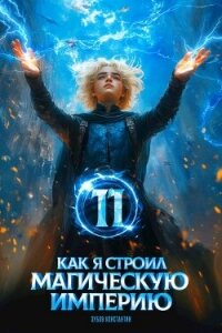 Как я строил магическую империю 11 (СИ) - Зубов Константин