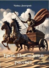 Последний рассвет Трои (СИ) - Чайка Дмитрий