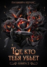 Тот, кто тебя убьет. Книга 2 - Керлис Пальмира