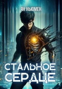 Стальное сердце (СИ) - Ньюмен Ян