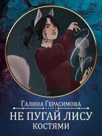 Не пугай лису костями. Предыстория (СИ) - Герасимова Галина Васильевна "oginen"