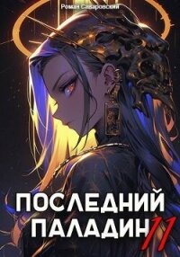 Последний Паладин. Том 11 (СИ) - Саваровский Роман