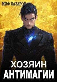 Хозяин антимагии (СИ) - Базаров Миф