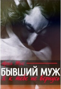 Бывший муж. Я к тебе не вернусь (СИ) - Тес Ария