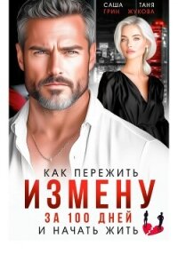 Как пережить измену за 100 дней и начать жить - Грин Саша
