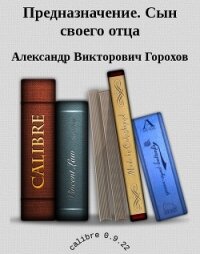 Предназначение. Сын своего отца (СИ) - Горохов Александр Викторович