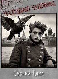 Я создаю чудовищ (СИ) - Елисеенко Сергей Александрович "Сергей Елис"