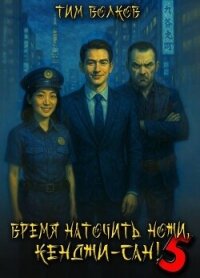Время наточить ножи, Кенджи-сан&#33; 5 (СИ) - Волков Тим