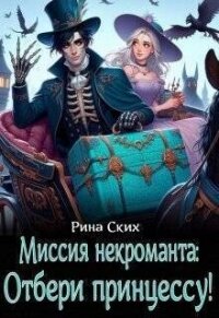 Миссия некроманта: отбери принцессу! (СИ) - Ских Рина