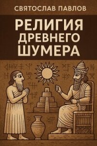 Религия Древнего Шумера (СИ) - Павлов Святослав