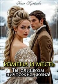 Измена и месть. Ты слишком ничтожна, жена&#33; (СИ) - Кривенко Анна
