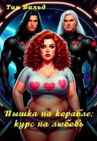 Пышка на корабле: курс на любовь (СИ) - Вальд Тая