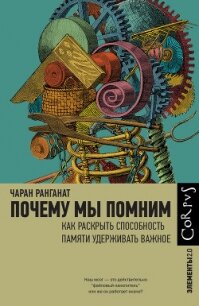 Почему мы помним. Как раскрыть способность памяти удерживать важное - Ранганат Чаран