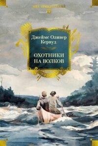 Охотники на волков - Кервуд Джеймс Оливер