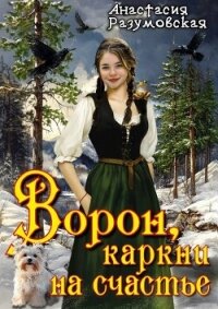 Ворон, каркни на счастье (СИ) - Разумовская Анастасия