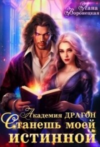 Академия Драгон. Станешь моей истинной&#33; (СИ) - Воронецкая Лана