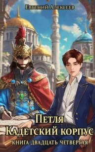 Петля, Кадетский корпус. Книга двадцать четвертая (СИ) - Алексеев Евгений Артемович