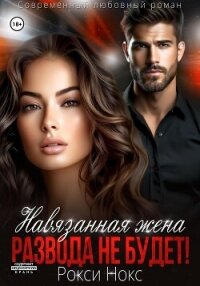 Навязанная жена. Развода не будет&#33; - Нокс Рокси