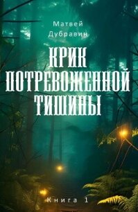 Крик потревоженной тишины. Книга 1 - Дубравин Матвей