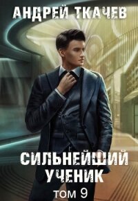 Сильнейший ученик. Книга 9 - Ткачев Андрей