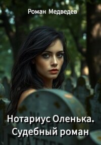 Нотариус Оленька. Судебный роман - Медведев Роман