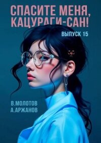 Спасите меня, Кацураги-сан&#33; Том 15 (СИ) - Аржанов Алексей