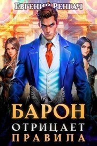 Барон отрицает правила (СИ) - Ренгач Евгений