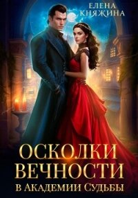 Осколки вечности в Академии Судьбы - Княжина Елена