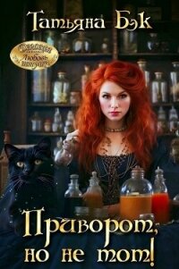 Приворот, но не тот&#33; (СИ) - Бэк Татьяна