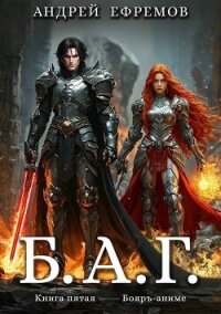 Б.А.Г. Книга пятая (СИ) - Ефремов Андрей