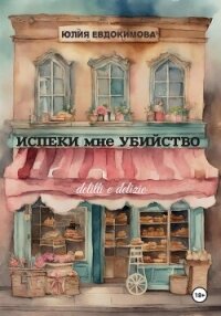 Испеки мне убийство - Евдокимова Юлия