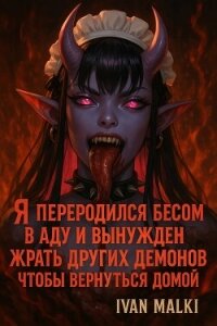 Я переродился бесом в аду и вынужден жрать других демонов чтобы вернуться домой (СИ) - Малки Иван