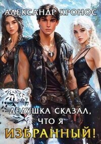 Дедушка сказал, что я избранный&#33; Книга 2 (СИ) - Кронос Александр