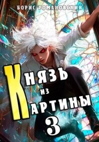 Князь из картины. Том 3 (СИ) - Романовский Борис