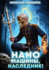Наномашины, наследник&#33; Том 9 (СИ) - Новиков Николай Васильевич