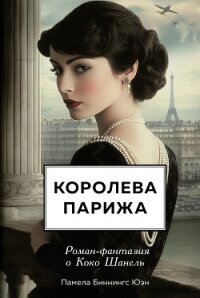 Королева Парижа. Роман-фантазия о Коко Шанель - Биннингс Юэн Памела