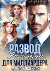 Развод. Проблема для миллиардера - Заозерная Марта