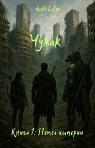 Чужак. Книга 1: Пепел империи (СИ) - Север Алекс