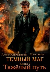 Тёмный маг. Книга 7. Тяжёлый путь - Ключевской (Лёха) Алекс