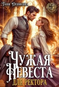 Чужая невеста для ректора (СИ) - Денисова Таня