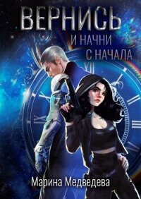Вернись и начни сначала (СИ) - Медведева Марина