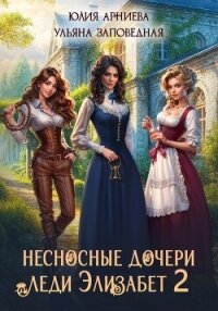 Несносные дочери леди Элизабет 2 - Арниева Юлия