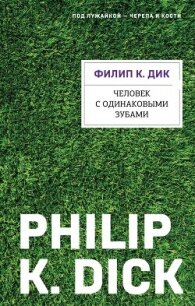Человек с одинаковыми зубами - Дик Филип Киндред
